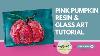 Diy Pink Pumpkin Resin Art Tutorial How To Shade Highlight And Add Glass Embellishments